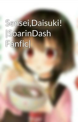 Sensei,Daisuki! |SoarinDash Fanfic|