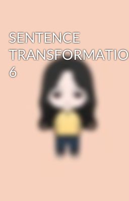 SENTENCE TRANSFORMATION 6