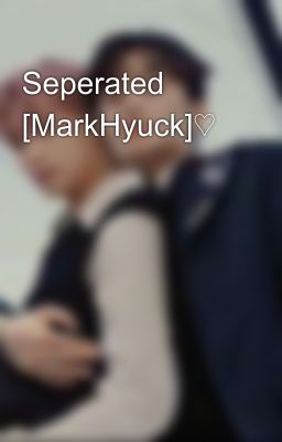 Seperated [MarkHyuck]♡