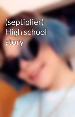 (septiplier) High school story