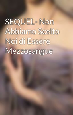 SEQUEL- Non Abbiamo Scelto Noi di Essere Mezzosangue