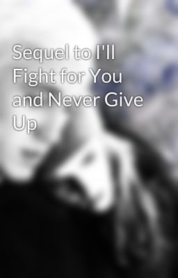 Sequel to I'll Fight for You and Never Give Up