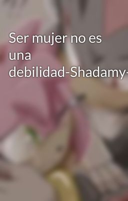 Ser mujer no es una debilidad-Shadamy-