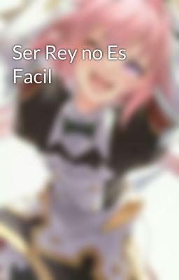 Ser Rey no Es Facil