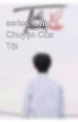 series: Câu Chuyện Của Tôi