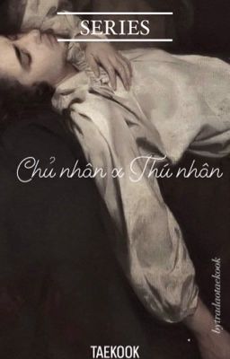 [SERIES] Chủ nhân x Thú nhân | taekook