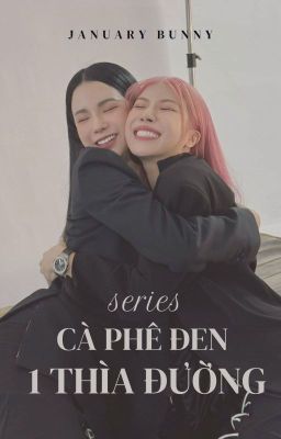 Series [Diệp Lâm Anh x Trang Pháp] - Cà Phê Đen 1 Thìa Đường.