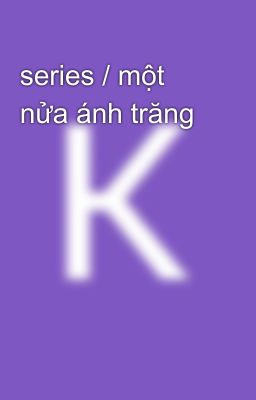 series / một nửa ánh trăng