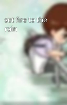 set fire to the rain