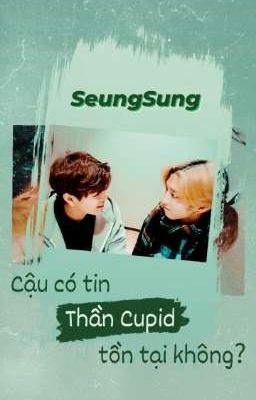 [SeungSung] - Cậu có tin thần Cupid tồn tại không?