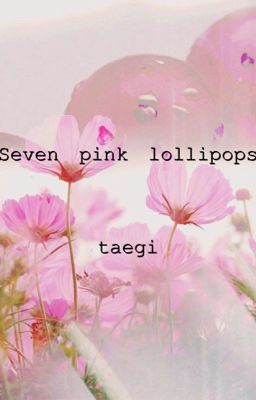 Seven pink lollipops {taegi}