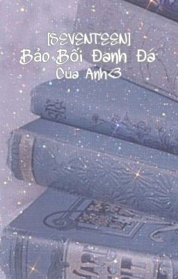 [ SEVENTEEN/DROP ] Bảo Bối Đanh Đá Của Anh <3