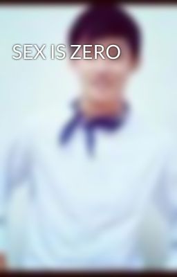 SEX IS ZERO