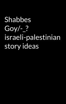 Shabbes Goy/-_? israeli-palestinian story ideas