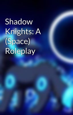 Shadow Knights: A (Space) Roleplay