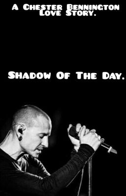 Shadow Of The Day ( A Chester Bennington Love Story)