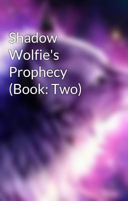 Shadow Wolfie's Prophecy (Book: Two)