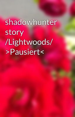 shadowhunter story /Lightwoods/ >Pausiert<