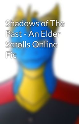 Shadows of The Past - An Elder Scrolls Online Fic