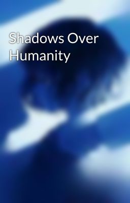 Shadows Over Humanity