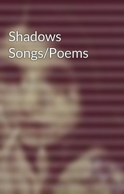 Shadows Songs/Poems