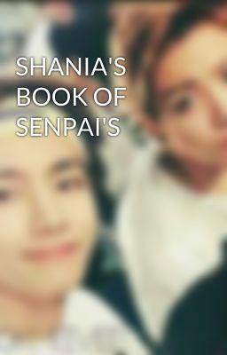 SHANIA'S BOOK OF SENPAI'S