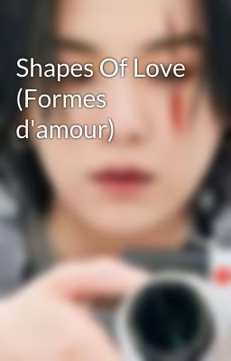 Shapes Of Love (Formes d'amour)