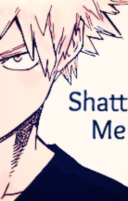 Shatter Me [ Bakugou Katsuki ]