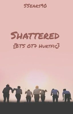 Shattered [BTS OT7 Hurtfic]