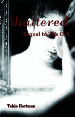 Shattered||Sequel to The O.G||PHANFIC||DISCONTINUED