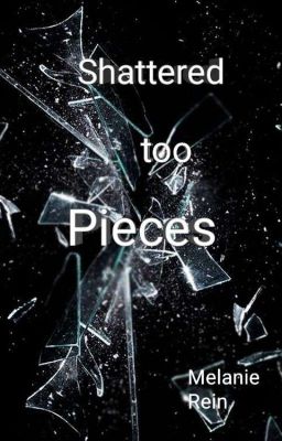 Shattered Too Pieces/ Not Edited 