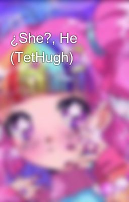 ¿She?, He (TetHugh)