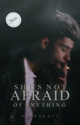 She's not afraid of anything. [ZAYN]