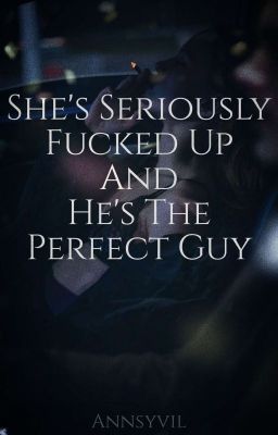 She's seriously fvcked up and He's the Perfect Guy [COMPLETED]