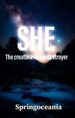 SHE : The creator and the destroyer