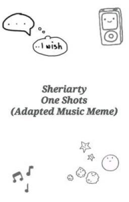 Sheriarty One Shots (Adapted Version Of Da Music Meme) [REQUESTS TEMPORARILY CLOSED]