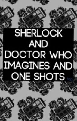 Sherlock and Doctor Who Imagines/One Shots