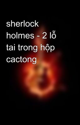 sherlock holmes - 2 lỗ tai trong hộp cactong