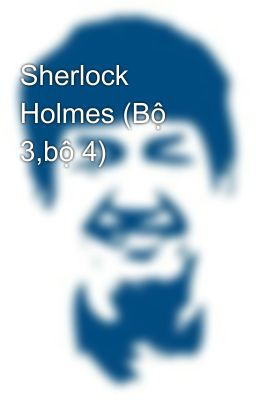 Sherlock Holmes (Bộ 3,bộ 4)