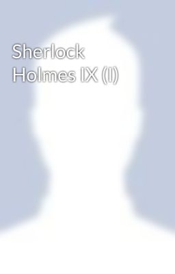 Sherlock Holmes IX (I)