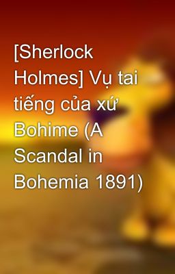 [Sherlock Holmes] Vụ tai tiếng của xứ Bohime (A Scandal in Bohemia 1891)