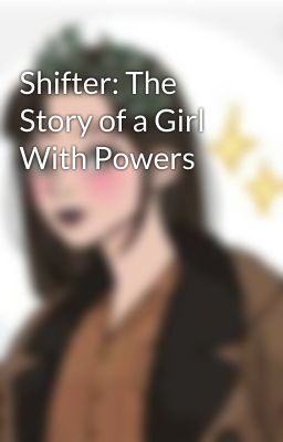 Shifter: The Story of a Girl With Powers