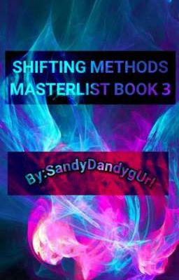 Shifting Methods Masterlist Book 3 ||SandyDandygUrl|| (COMPLETED)