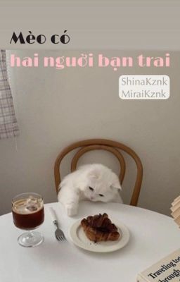 [ShinaKznk, MiraiKznk] Mèo có hai người bạn trai