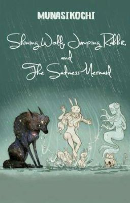 Shining Wolf, Jumping Rabbit, and The Sadness Mermaid - END