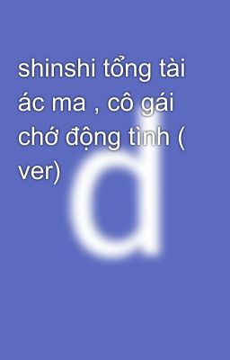 shinshi tổng tài ác ma , cô gái chớ động tình ( ver)