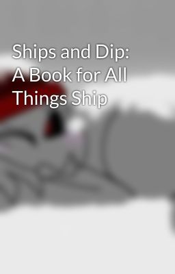 Ships and Dip: A Book for All Things Ship