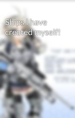 Ships I have created myself!