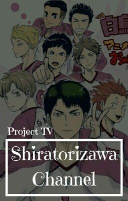 Shiratorizawa Channel || Project TV