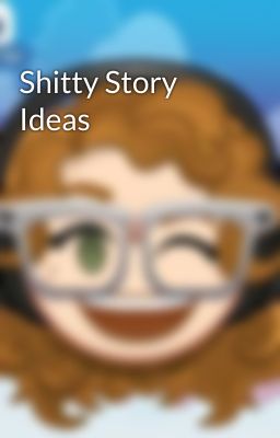 Shitty Story Ideas